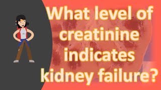 What level of creatinine indicates kidney failure [upl. by Nobile]