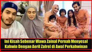 Ini Kisah Sebenar Wawa Zainal Pernah Menyesal Kahwin Dengan Aeril Zafrel di Awal Perkahwinan [upl. by Klusek276]