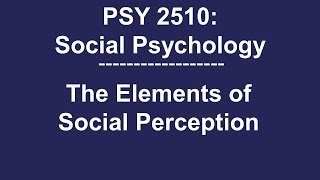 PSY 2510 Social Psychology The Elements of Social Perception [upl. by Aisetal]