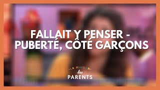 Puberté côté garçon  fallait y penser   La Maison des parents LMDP [upl. by Nylesoj]