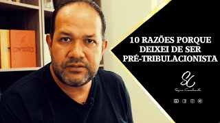 10 RAZÕES PORQUE DEIXEI DE SER PRÉTRIBULACIONISTA [upl. by Avrom612]