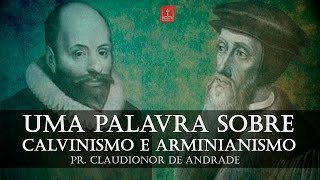 Uma Palavra Sobre Calvinismo e Arminianismo  Claudionor de Andrade [upl. by Egiedan721]