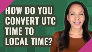 How do you convert UTC time to local time [upl. by Cogen784]