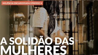 A solidão das mulheres na cadeia  VIOLÊNCIA ENCARCERADA [upl. by Darn]