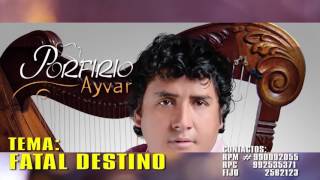 PORFIRIO AYVAR  FATAL DESTINO  promocional 2017 [upl. by Annaerdna]