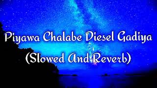 Piyawa Chalabe Diesel Gadiya Slowed And Reverb [upl. by Ahtekal]