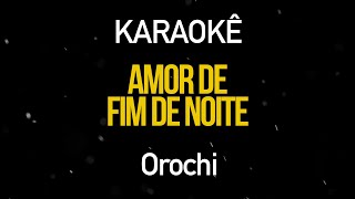 Amor de Fim de Noite  Orochi KaraokÃª Version [upl. by Quinn]