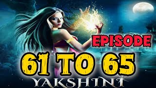 Yakshini Episode 61 TO 65  यक्षिणी के अंधेरे रहस्य  Yakshini Will Hunt You  raatkakhauff [upl. by Aidam118]