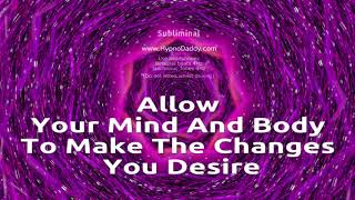 Allow your mind and body to make the changes you desire  Subliminal [upl. by Iliam]