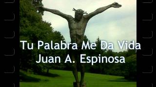 Tu Palabra Me Da Vida  Juan A Espinosa [upl. by Ahsocin947]