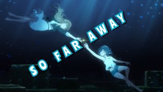 The Aquatope On White Sand 「 AMV 」 So Far Away ᴴᴰ [upl. by Templeton]