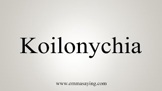 How To Say Koilonychia [upl. by Anelrac]