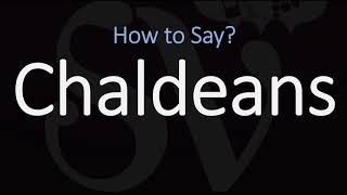 How to Pronounce Chaldeans CORRECTLY [upl. by Eerrahs]