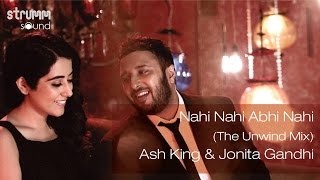 Nahi Nahi Abhi Nahi The Unwind Mix I Ash King I Jonita Gandhi [upl. by Flosser]