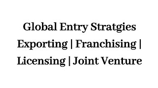 Global Entry Stratgies  Exporting  Franchising  Licensing  Joint Venture [upl. by Rafferty326]