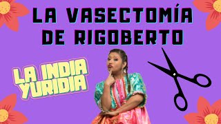 LA VASECTOMÍA DE RIGOBERTO  La india Yuridia Comedia [upl. by Ehtnax605]