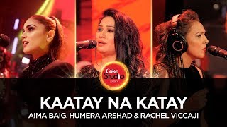 Coke Studio Season 10 Kaatay Na Katay Aima Baig Humera Arshad amp Rachel Viccaji [upl. by Ettevi]