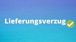 Der Lieferungsverzug  Lieferverzug einfach erklärt [upl. by Ronoc]