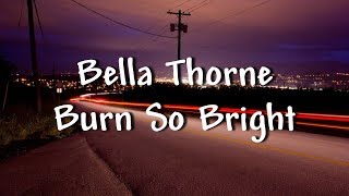 Bella Thorne  Burn So Bright  Lyrics [upl. by Aneeb]