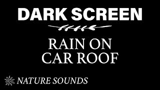 Rain on Car Sound for Sleeping BLACK SCREEN  Sleep and Relaxation  Dark Screen  Nature Sounds [upl. by Elehcim]