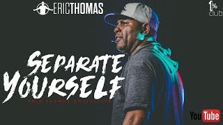 Eric Thomas  Separate Yourself Motivational Speech [upl. by Laurette]