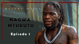 NAGWA MTUKUTU  EP 1 [upl. by Graner]