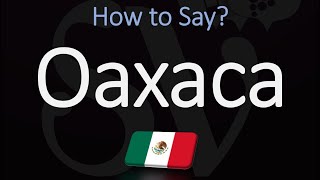 How to Pronounce Oaxaca Mexico CORRECTLY [upl. by Volotta]