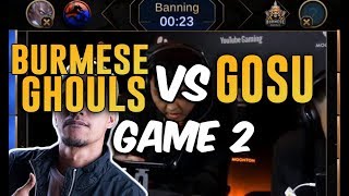 BURMESE GHOULS VS GOSU  GAME 2 [upl. by Tobias]