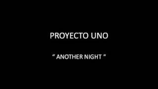 PROYECTO UNO  ANOTHER NIGHT [upl. by Blatman]