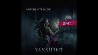 YAKSHINI EPISODE 671 TO 680 [upl. by Saretta91]