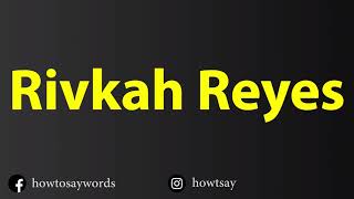 How To Pronounce Rivkah Reyes [upl. by Htennek140]