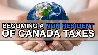 Becoming a Non Resident of Canada Taxes [upl. by Ayotahc]