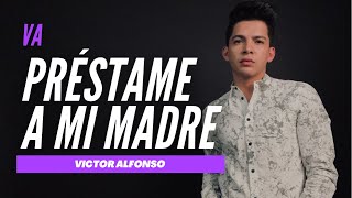 PRÉSTAME A MI MADRE  VÍCTOR ALFONSO  VA [upl. by Lib]