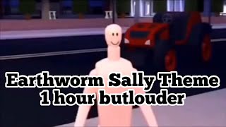 Earthworm Sally Theme 1 hour but louder [upl. by Garnette]