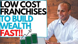 7 Low Cost Franchise Ideas to Build Wealth FAST [upl. by Allix]